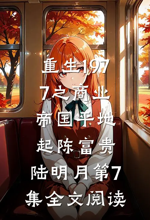 重生1977之商业帝国平地起(陈富贵,陆明月)第7集全文阅读