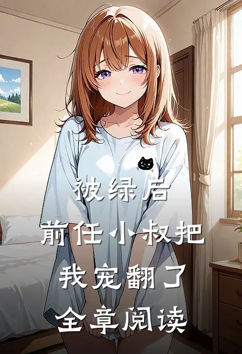 被绿后，前任小叔把我宠翻了全章阅读