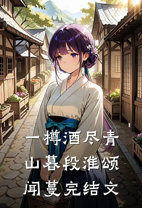 一樽酒尽青山暮段淮颂闻蔓完结文