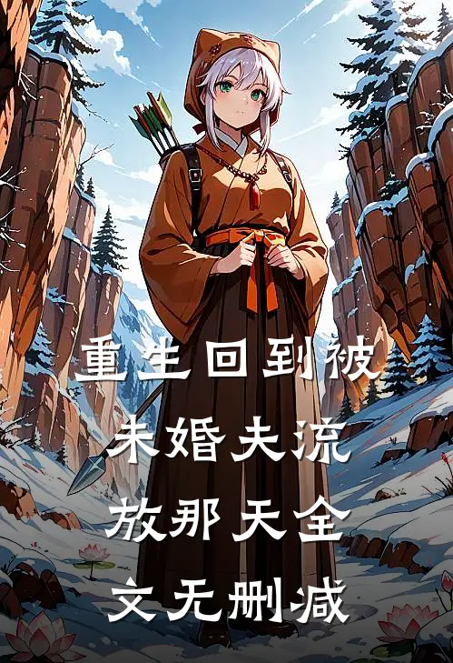 重生回到被未婚夫流放那天全文无删减