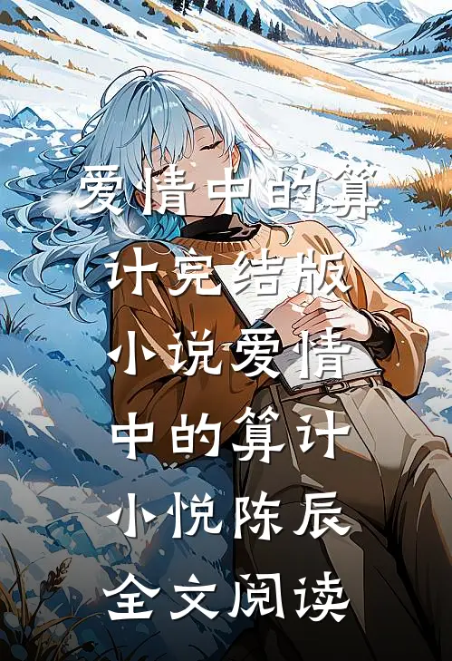 爱情中的算计完结版小说_爱情中的算计小悦陈辰全文阅读
