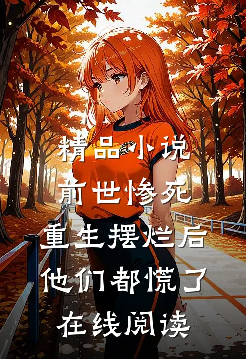 精品小说前世惨死,重生摆烂后他们都慌了在线阅读