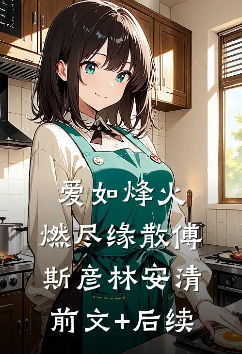 爱如烽火，燃尽缘散傅斯彦林安清前文+后续