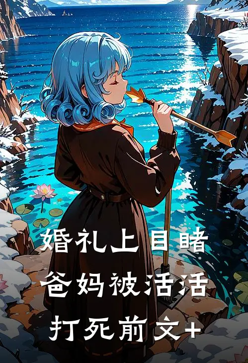 婚礼上目睹爸妈被活活打死前文+
