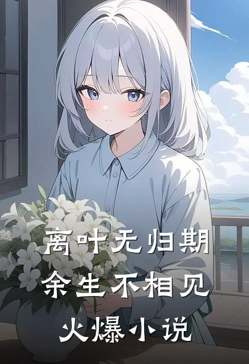离叶无归期，余生不相见火爆小说