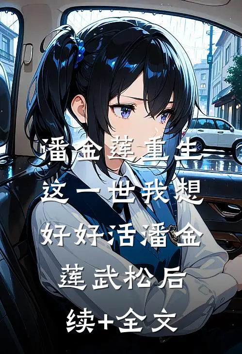 潘金莲重生，这一世我想好好活潘金莲武松后续+全文