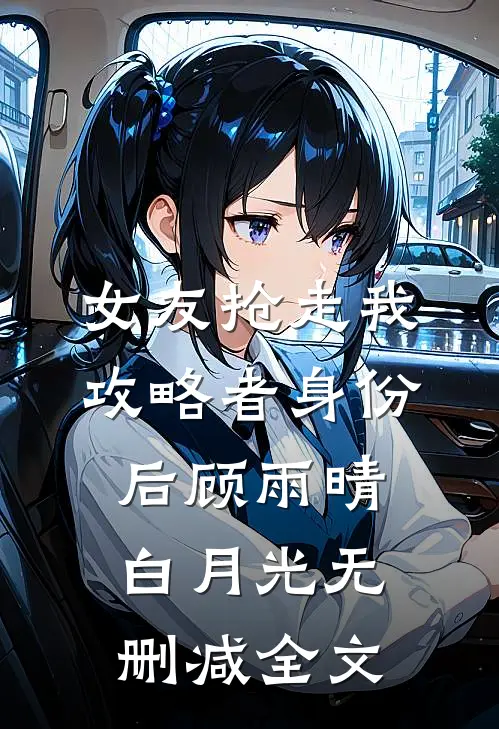 女友抢走我攻略者身份后顾雨晴白月光无删减全文