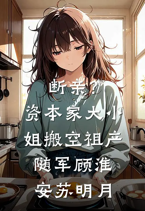 断亲？资本家大小姐搬空祖产随军顾淮安苏明月