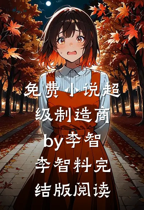 免费小说超级制造商by李智李智料完结版阅读