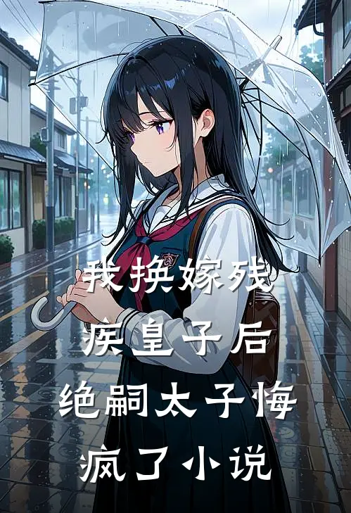我换嫁残疾皇子后,绝嗣太子悔疯了免费阅读