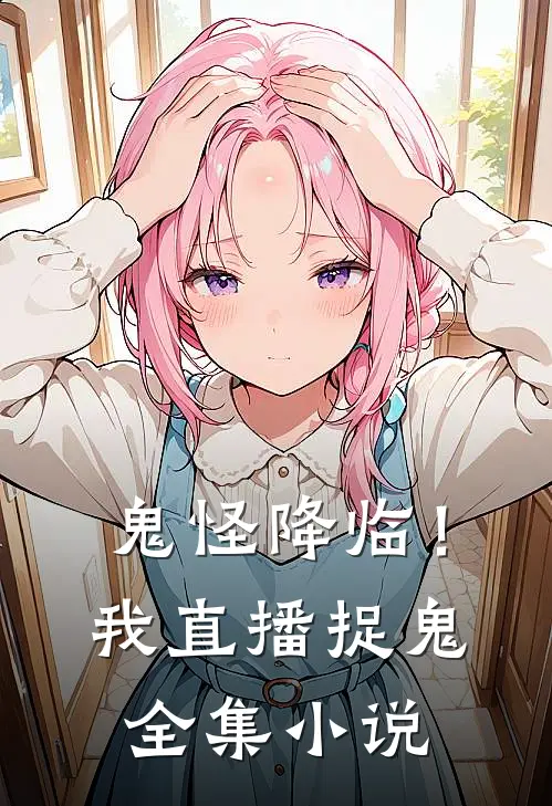 鬼怪降临！我直播捉鬼全集小说