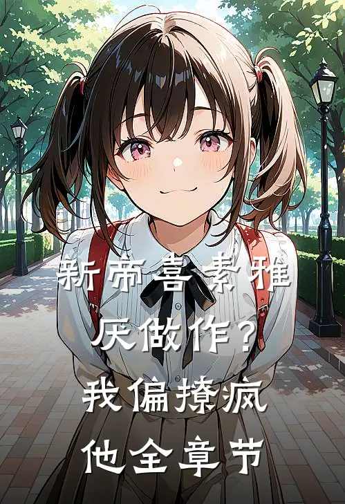 新帝喜素雅厌做作？我偏撩疯他全章节