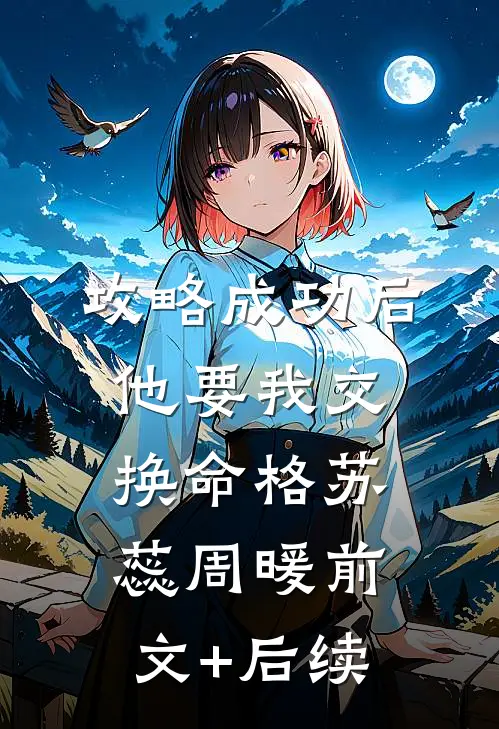 攻略成功后，他要我交换命格苏蕊周暖前文+后续