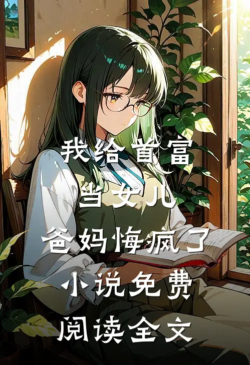 我给首富当女儿，爸妈悔疯了小说免费阅读全文