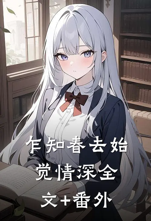 乍知春去始觉情深全文+番外