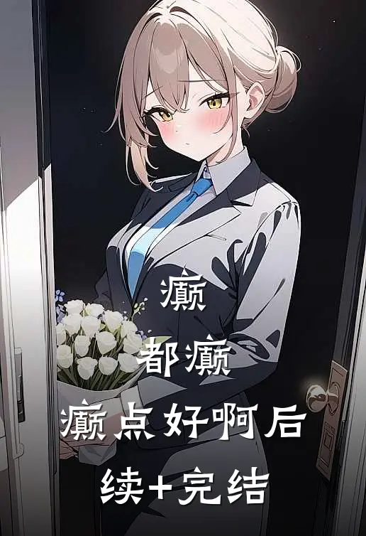 癫，都癫，癫点好啊后续+完结