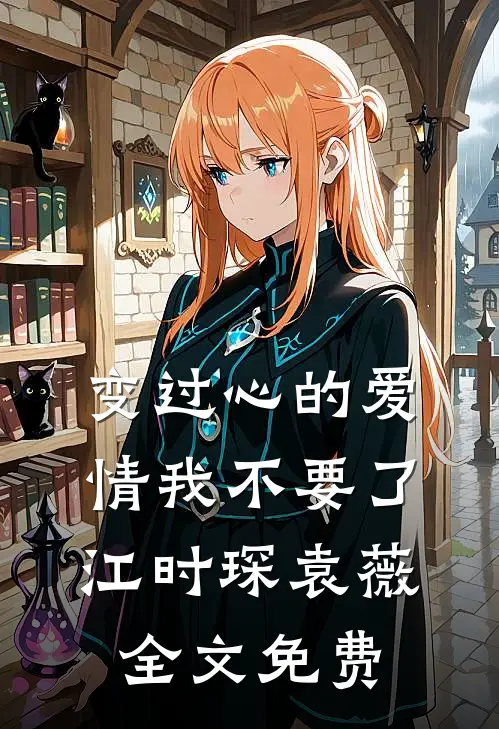 变过心的爱情我不要了江时琛袁薇全文免费