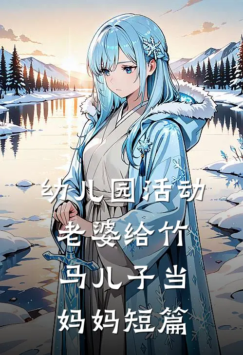 幼儿园活动，老婆给竹马儿子当妈妈短篇