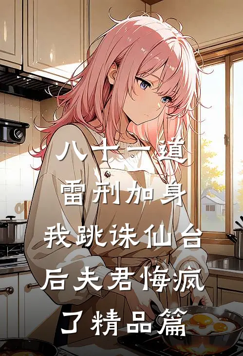 八十一道雷刑加身，我跳诛仙台后夫君悔疯了精品篇