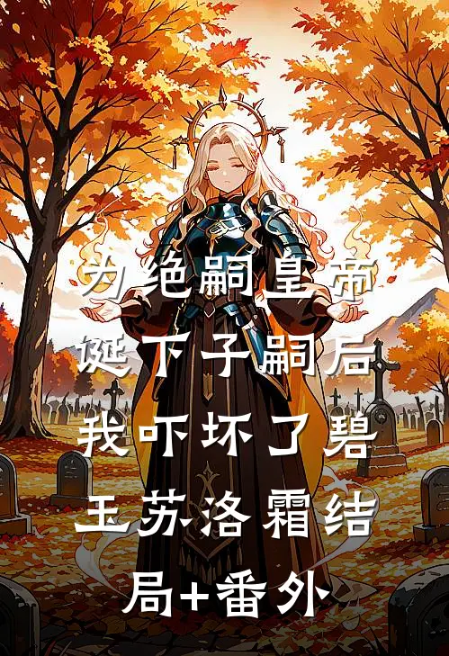 为绝嗣皇帝诞下子嗣后，我吓坏了碧玉苏洛霜结局+番外