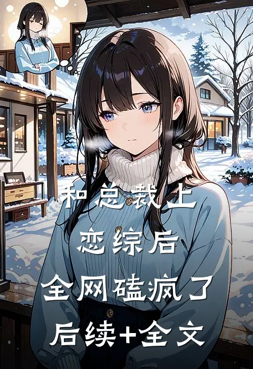 和总裁上恋综后，全网磕疯了后续+全文