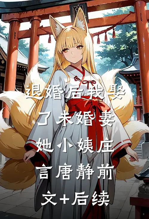 退婚后我娶了未婚妻她小姨庄言唐静前文+后续