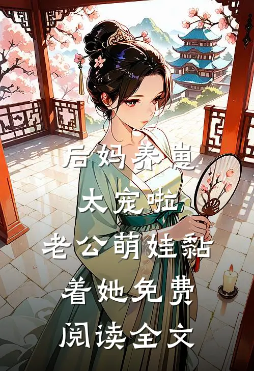 后妈养崽：太宠啦，老公萌娃黏着她免费阅读全文