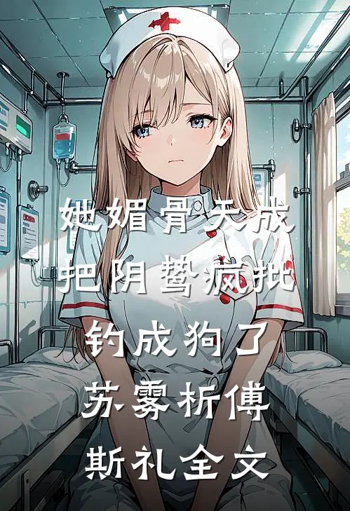 她媚骨天成，把阴鸷疯批钓成狗了苏雾析傅斯礼全文