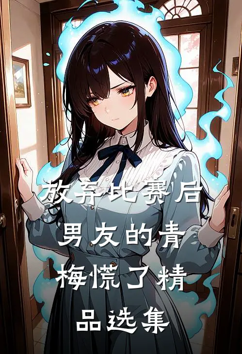 放弃比赛后，男友的青梅慌了精品选集