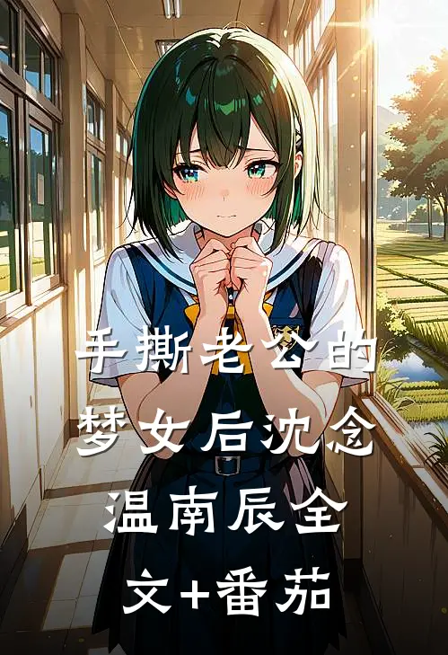 手撕老公的梦女后沈念温南辰全文+番茄