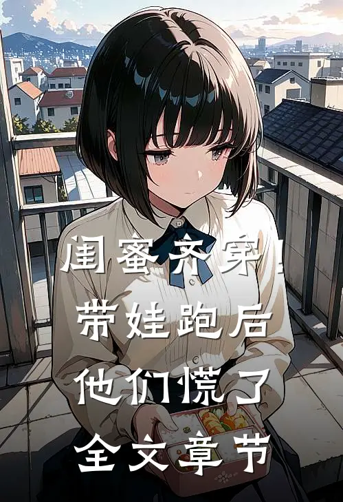 闺蜜齐穿！带娃跑后他们慌了全文章节