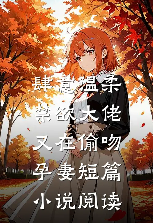 肆意温柔，禁欲大佬又在偷吻孕妻短篇小说阅读