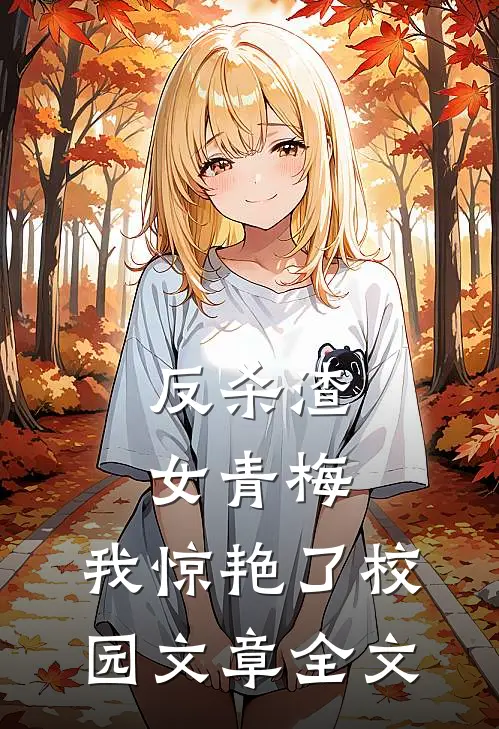 反杀渣女青梅，我惊艳了校园文章全文