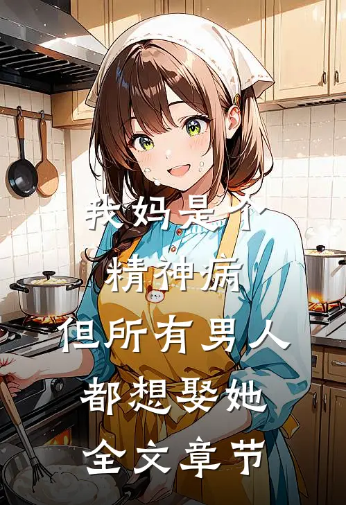 我妈是个精神病，但所有男人都想娶她全文章节