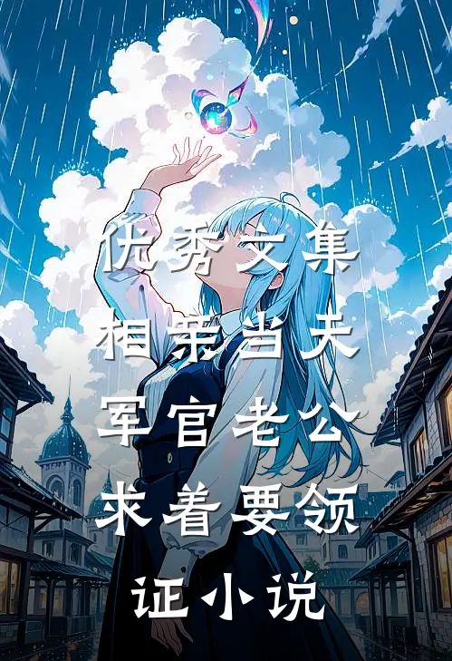 优秀文集相亲当天,军官老公求着要领证小说