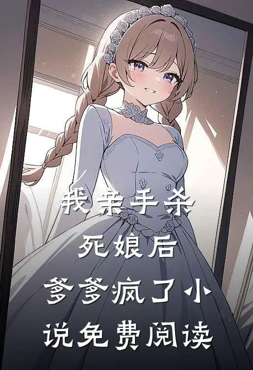 我亲手杀死娘后,爹爹疯了免费阅读