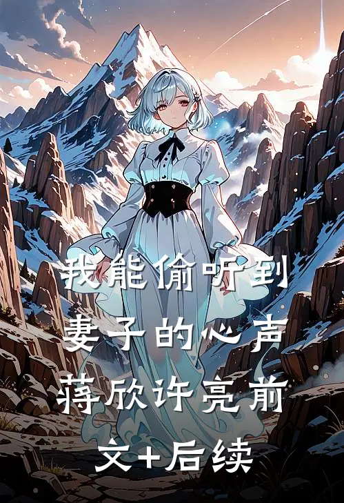 我能偷听到妻子的心声蒋欣许亮前文+后续