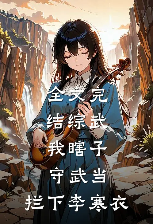全文完结综武：我瞎子守武当，拦下李寒衣