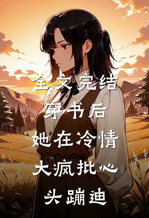 全文完结穿书后，她在冷情大疯批心头蹦迪
