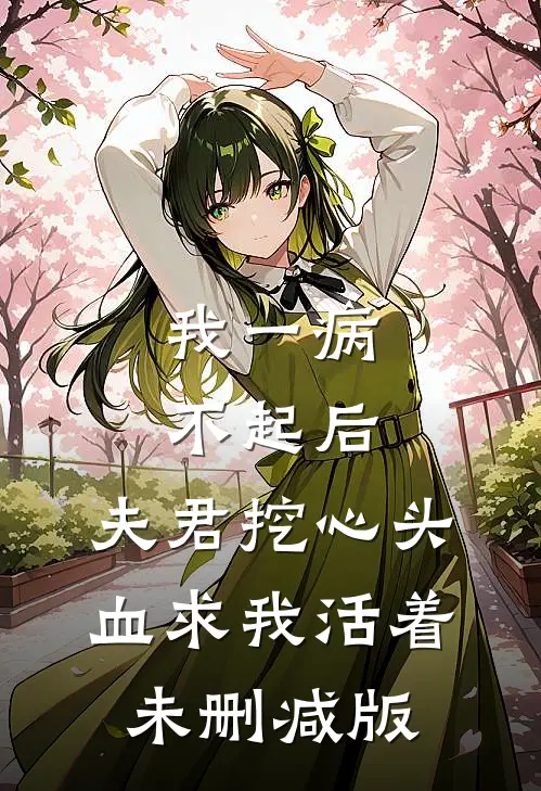 我一病不起后，夫君挖心头血求我活着未删减版