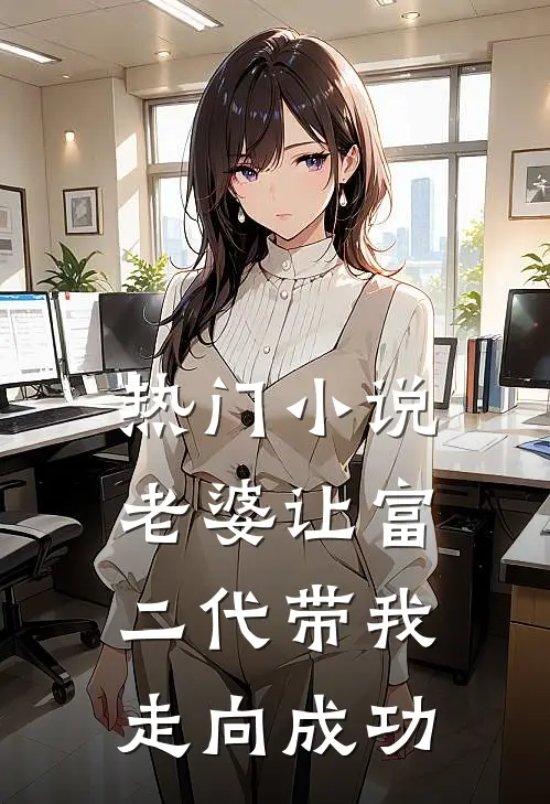 热门小说老婆让富二代带我走向成功