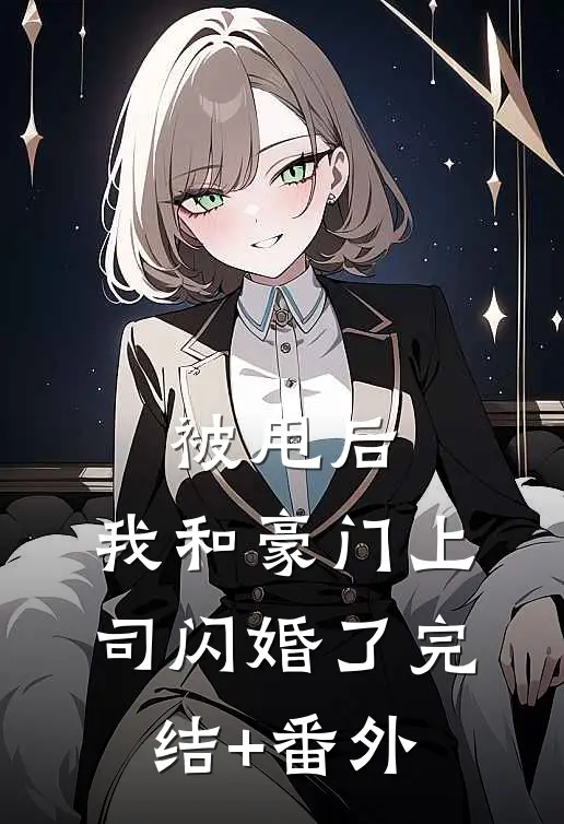 被甩后，我和豪门上司闪婚了完结+番外