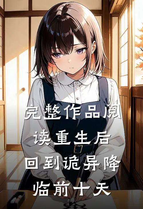 完整作品阅读重生后，回到诡异降临前十天
