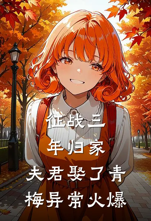 征战三年归家，夫君娶了青梅异常火爆