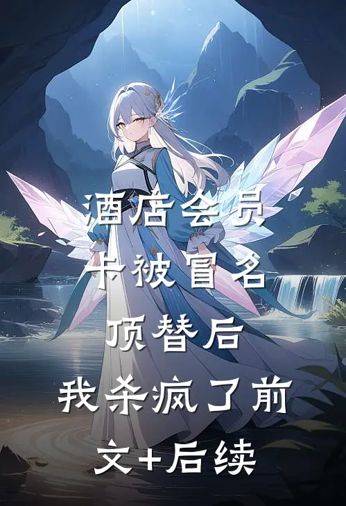 酒店会员卡被冒名顶替后，我杀疯了前文+后续