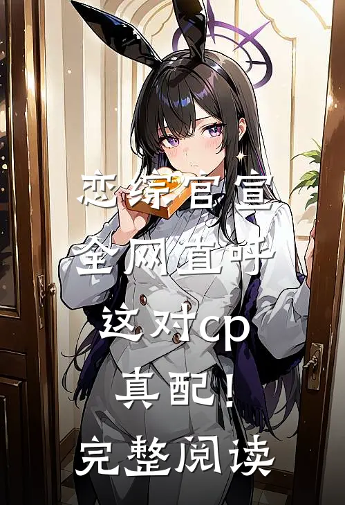 恋综官宣，全网直呼这对cp真配！完整阅读