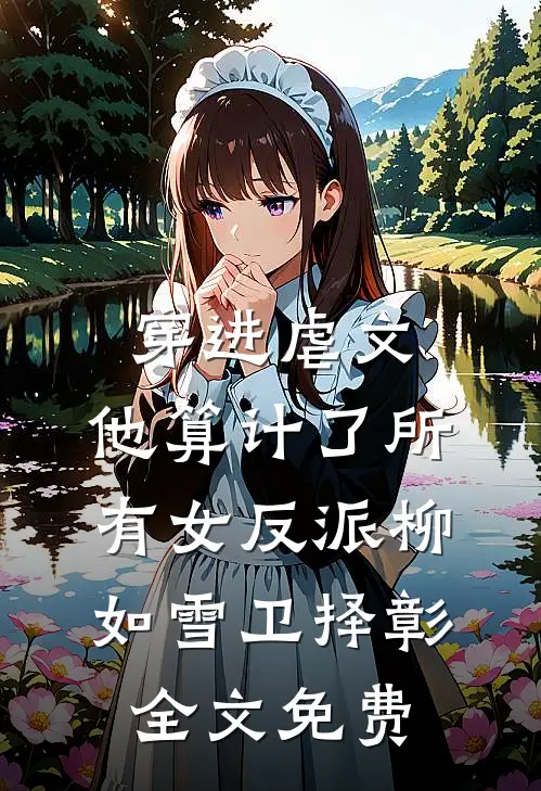 穿进虐文，他算计了所有女反派柳如雪卫择彰全文免费