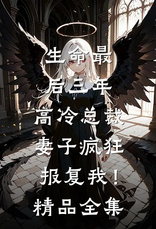生命最后三年，高冷总裁妻子疯狂报复我！精品全集