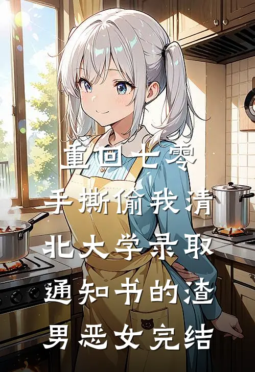 重回七零，手撕偷我清北大学录取通知书的渣男恶女完结