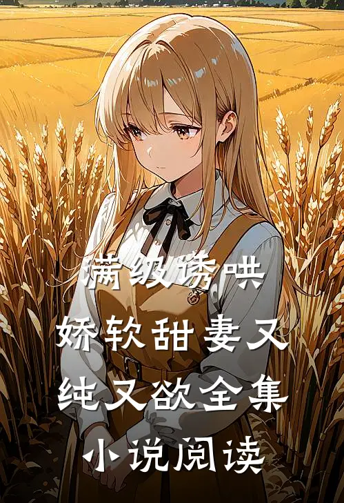 满级诱哄：娇软甜妻又纯又欲全集小说阅读